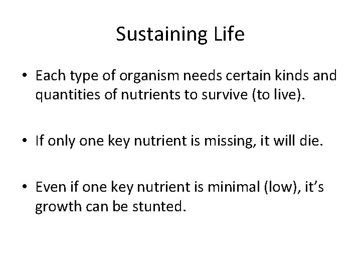 Sustaining Life • Each type of organism needs certain kinds and quantities of nutrients