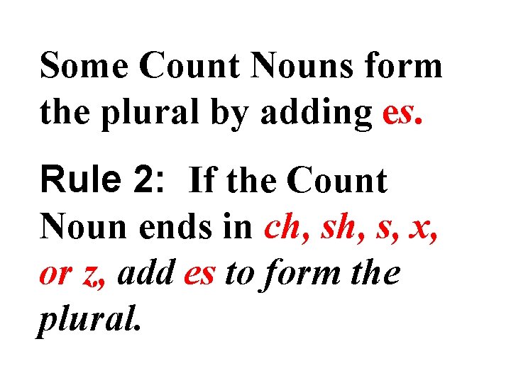 Some Count Nouns form the plural by adding es. Rule 2: If the Count