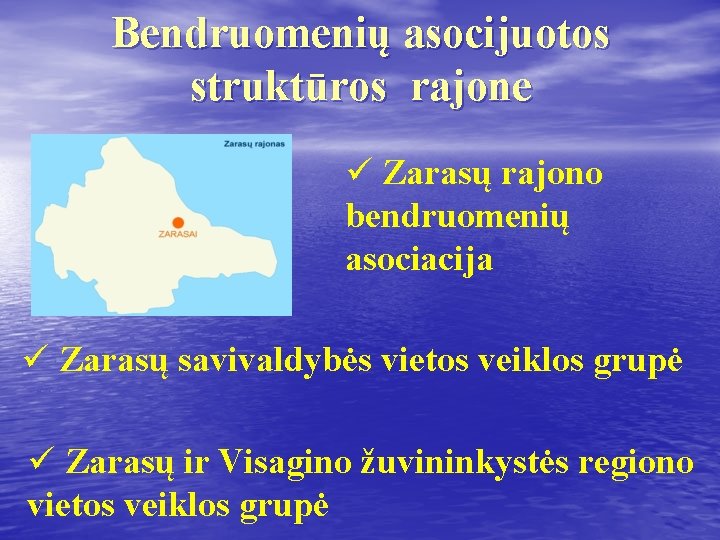 Bendruomenių asocijuotos struktūros rajone ü Zarasų rajono bendruomenių asociacija ü Zarasų savivaldybės vietos veiklos