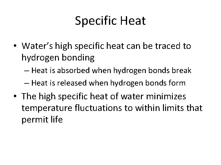 Specific Heat • Water’s high specific heat can be traced to hydrogen bonding –