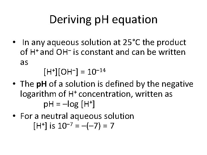 Deriving p. H equation • In any aqueous solution at 25°C the product of