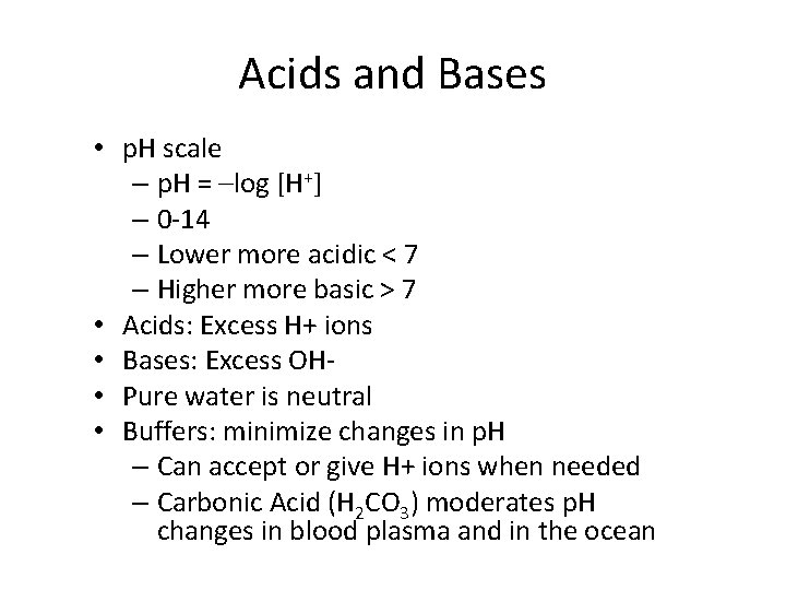 Acids and Bases • p. H scale – p. H = –log [H+] –