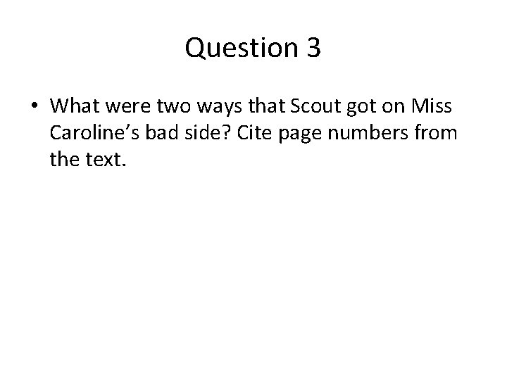 Question 3 • What were two ways that Scout got on Miss Caroline’s bad