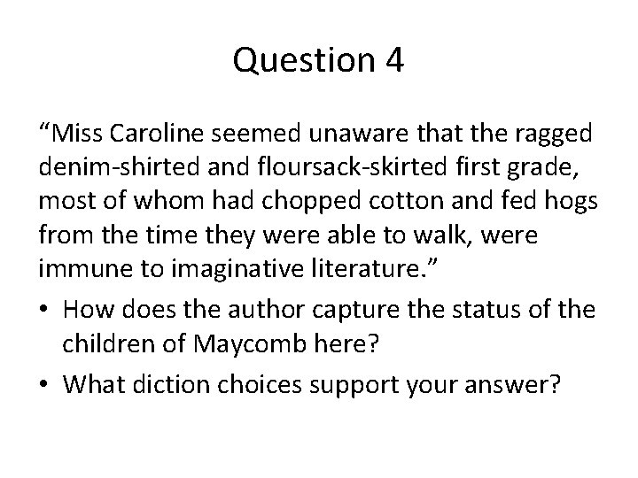 Question 4 “Miss Caroline seemed unaware that the ragged denim-shirted and floursack-skirted first grade,