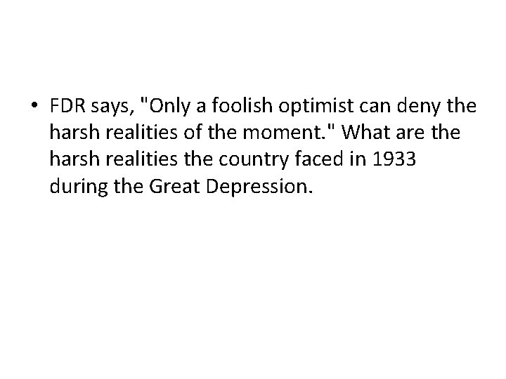  • FDR says, "Only a foolish optimist can deny the harsh realities of