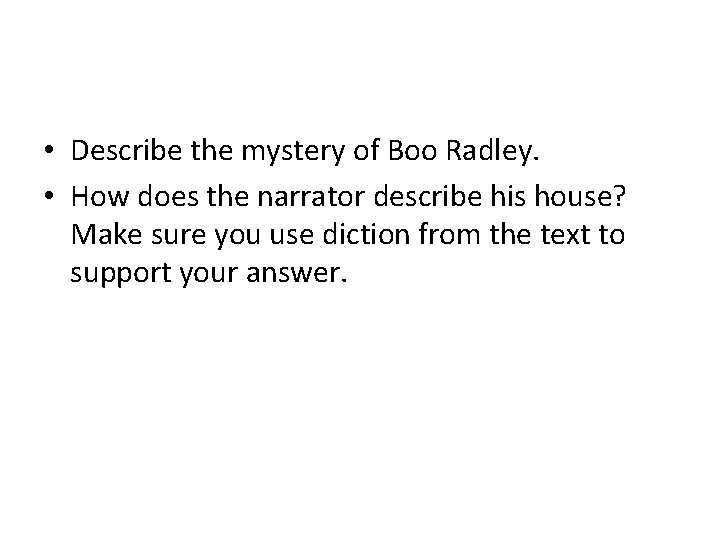  • Describe the mystery of Boo Radley. • How does the narrator describe
