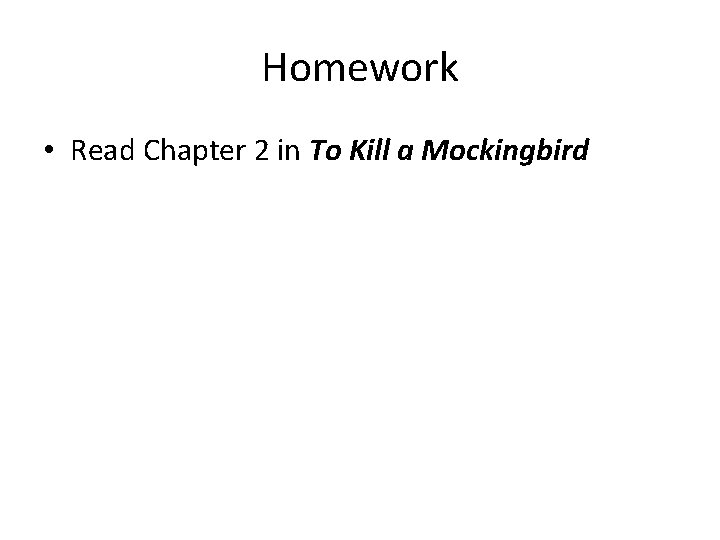 Homework • Read Chapter 2 in To Kill a Mockingbird 