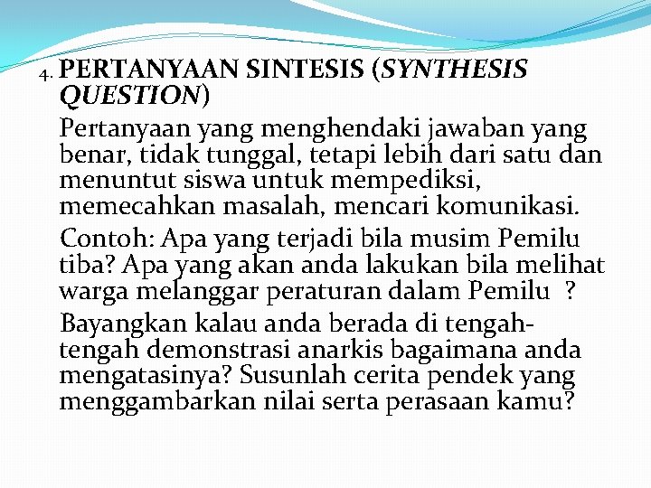 4. PERTANYAAN SINTESIS (SYNTHESIS QUESTION) Pertanyaan yang menghendaki jawaban yang benar, tidak tunggal, tetapi