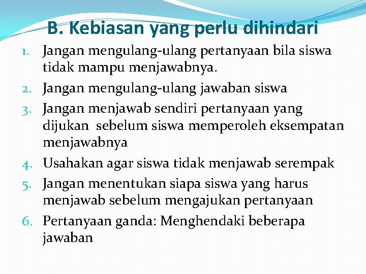 B. Kebiasan yang perlu dihindari 1. Jangan mengulang-ulang pertanyaan bila siswa tidak mampu menjawabnya.