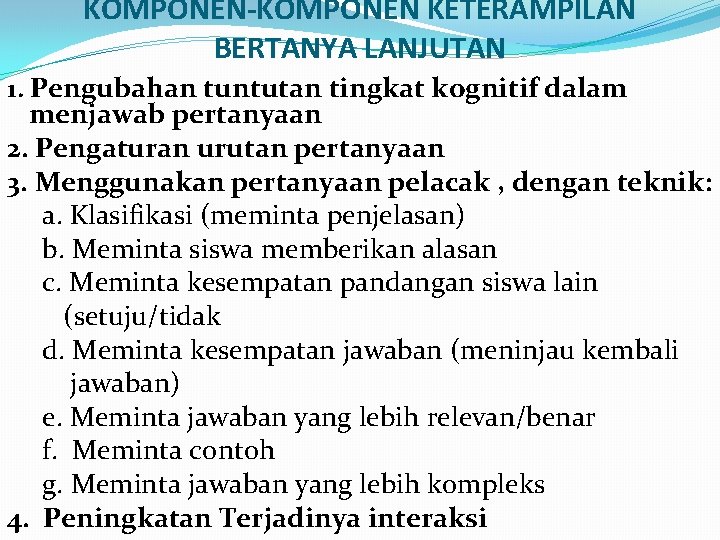 KOMPONEN-KOMPONEN KETERAMPILAN BERTANYA LANJUTAN 1. Pengubahan tuntutan tingkat kognitif dalam menjawab pertanyaan 2. Pengaturan