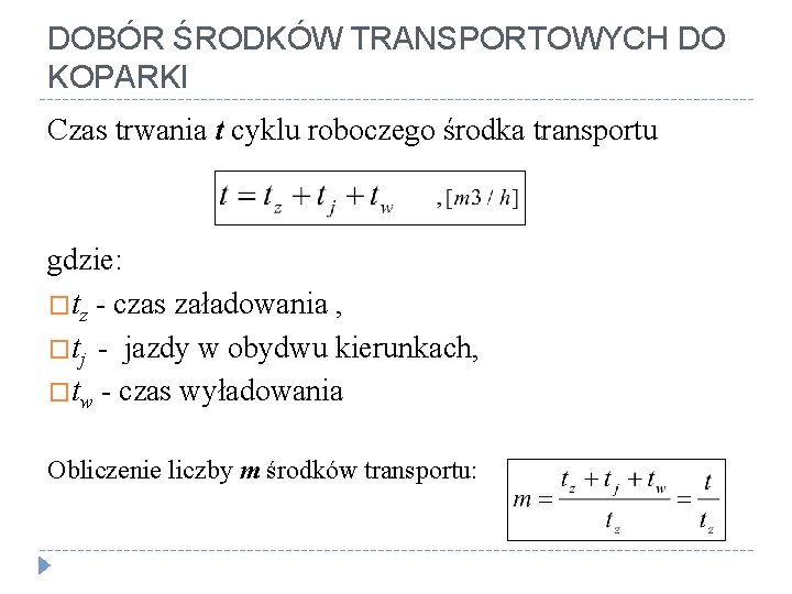 DOBÓR ŚRODKÓW TRANSPORTOWYCH DO KOPARKI Czas trwania t cyklu roboczego środka transportu gdzie: �tz