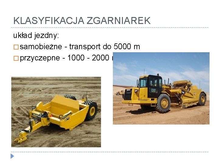 KLASYFIKACJA ZGARNIAREK układ jezdny: � samobieżne - transport do 5000 m � przyczepne -