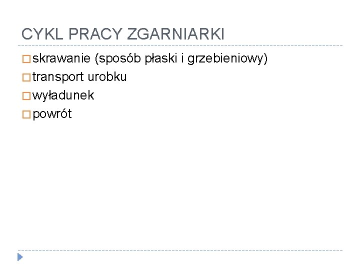 CYKL PRACY ZGARNIARKI � skrawanie (sposób płaski i grzebieniowy) � transport urobku � wyładunek