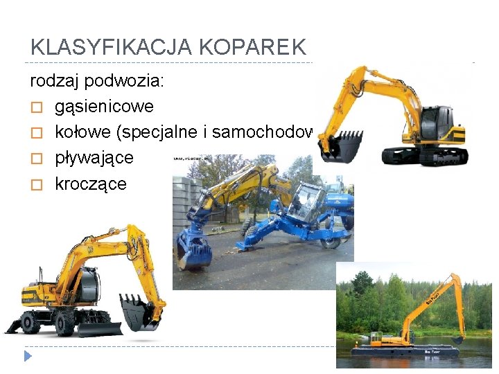 KLASYFIKACJA KOPAREK rodzaj podwozia: � gąsienicowe � kołowe (specjalne i samochodowe) � pływające �