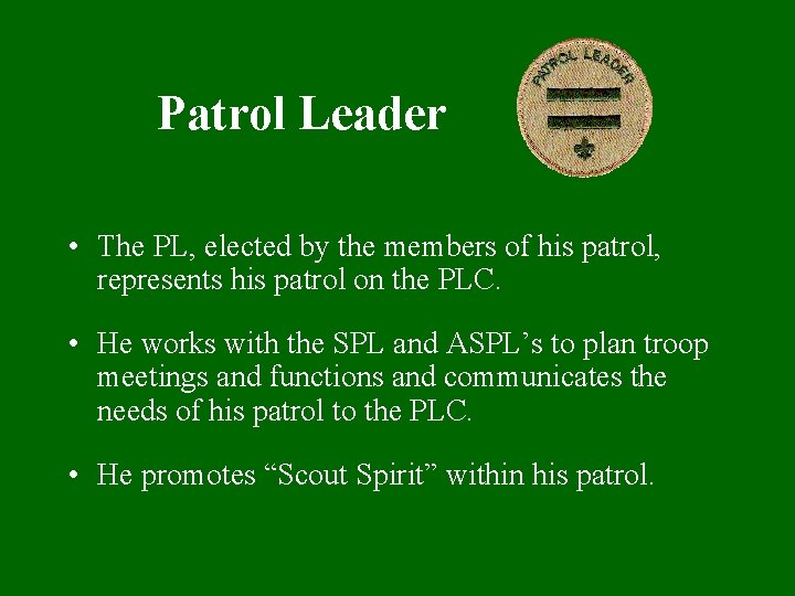 Patrol Leader • The PL, elected by the members of his patrol, represents his