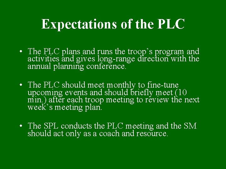 Expectations of the PLC • The PLC plans and runs the troop’s program and