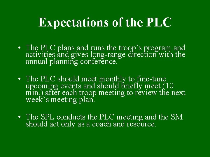 Expectations of the PLC • The PLC plans and runs the troop’s program and