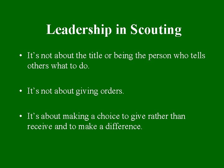 Leadership in Scouting • It’s not about the title or being the person who