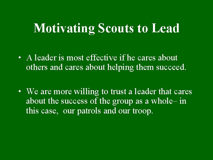 Motivating Scouts to Lead • A leader is most effective if he cares about