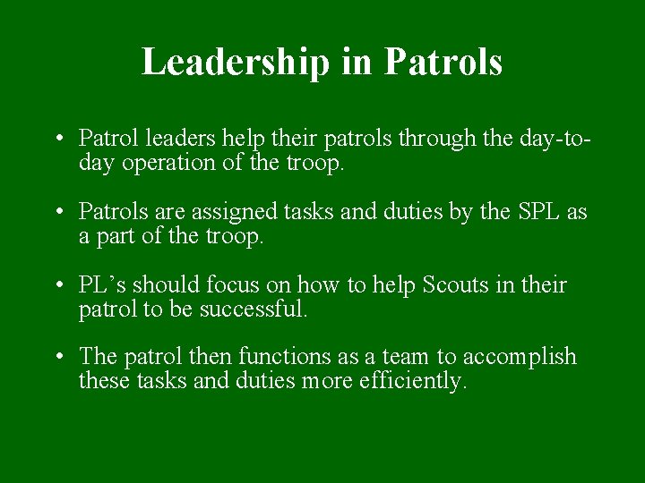 Leadership in Patrols • Patrol leaders help their patrols through the day-today operation of