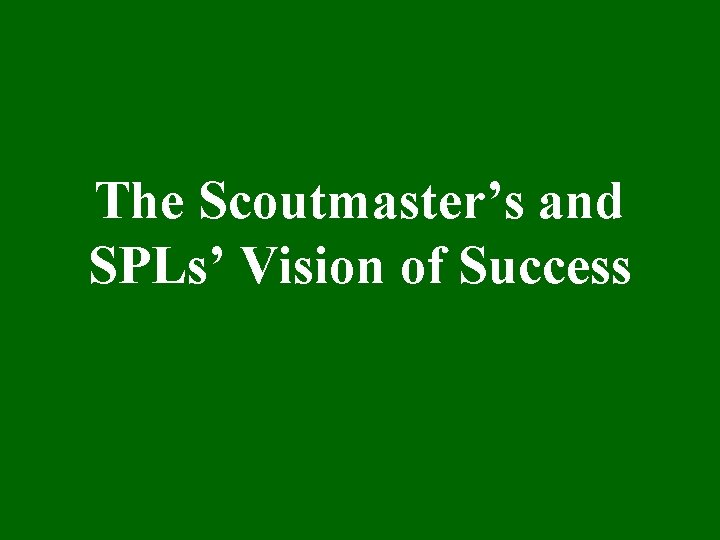 The Scoutmaster’s and SPLs’ Vision of Success 