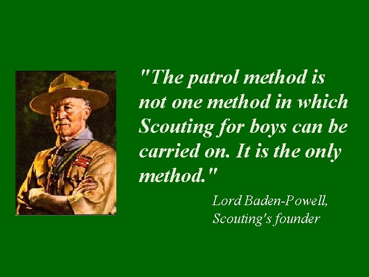 "The patrol method is not one method in which Scouting for boys can be