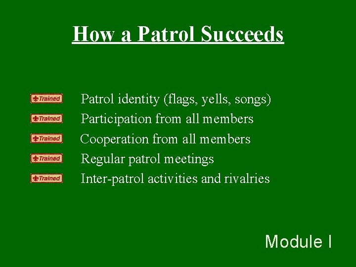 How a Patrol Succeeds Patrol identity (flags, yells, songs) Participation from all members Cooperation