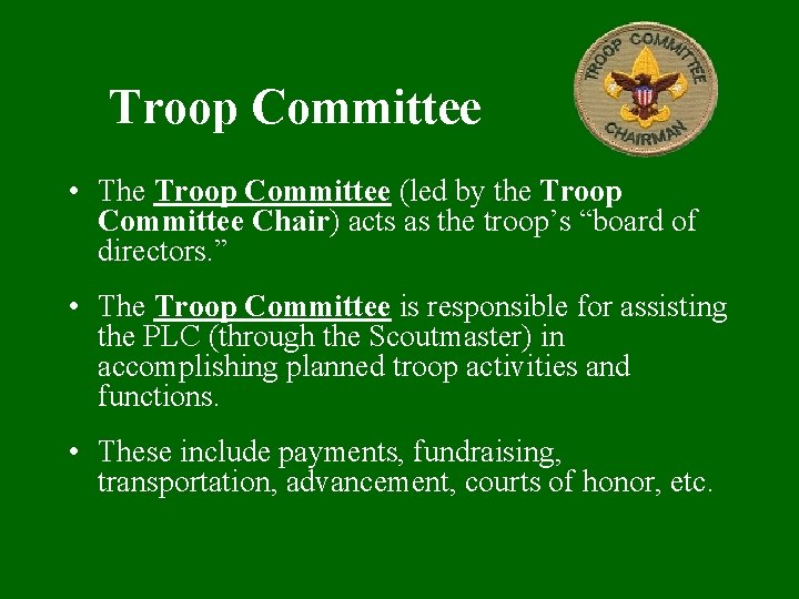 Troop Committee • The Troop Committee (led by the Troop Committee Chair) acts as