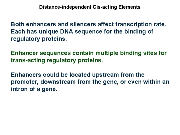 Distance-independent Cis-acting Elements Both enhancers and silencers affect transcription rate. Each has unique DNA