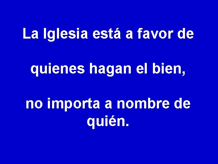 La Iglesia está a favor de quienes hagan el bien, no importa a nombre La Iglesia está a favor de quienes hagan el bien, no importa a nombre