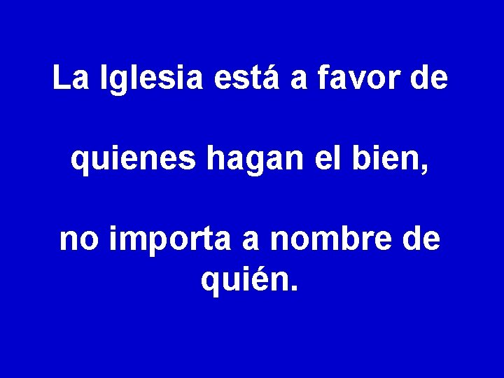 La Iglesia está a favor de quienes hagan el bien, no importa a nombre