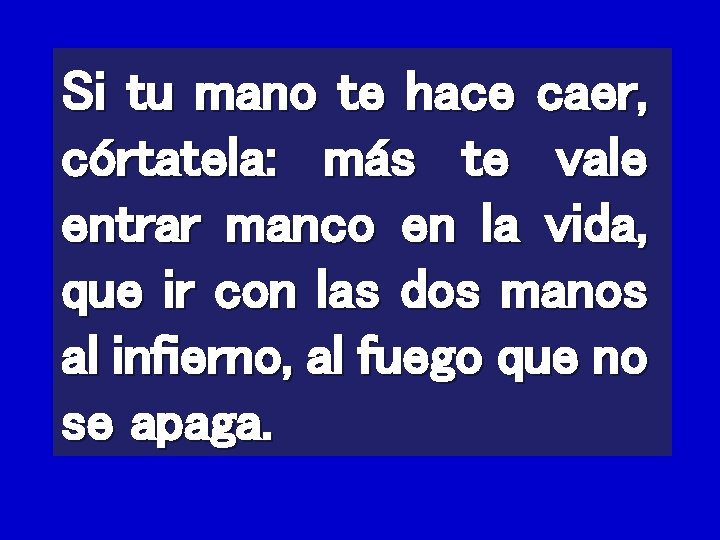 Si tu mano te hace caer, córtatela: más te vale entrar manco en la