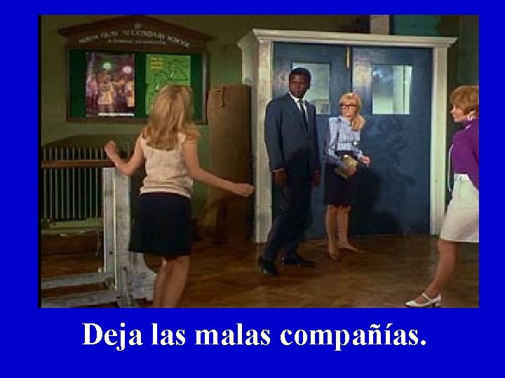 Deja las malas compañías. Deja las malas compañías.