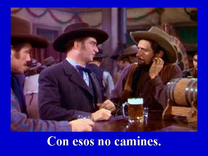Con esos no camines. Con esos no camines.