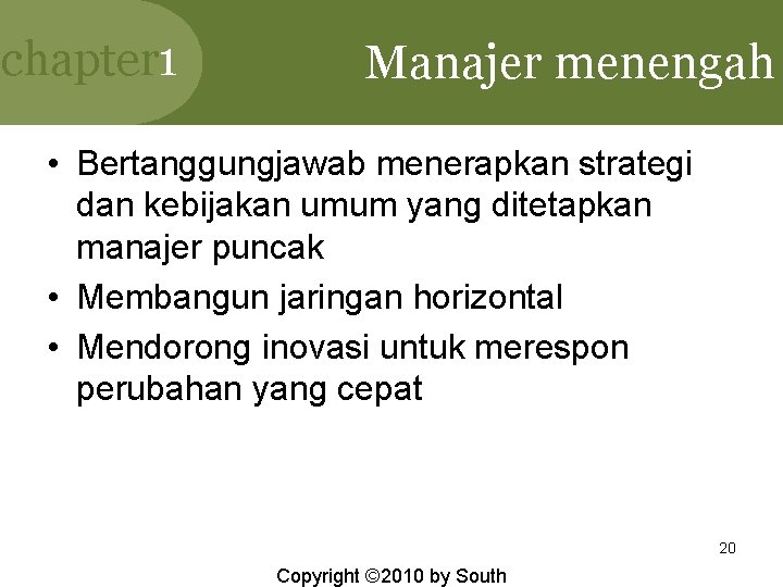 chapter 1 Manajer menengah • Bertanggungjawab menerapkan strategi dan kebijakan umum yang ditetapkan manajer