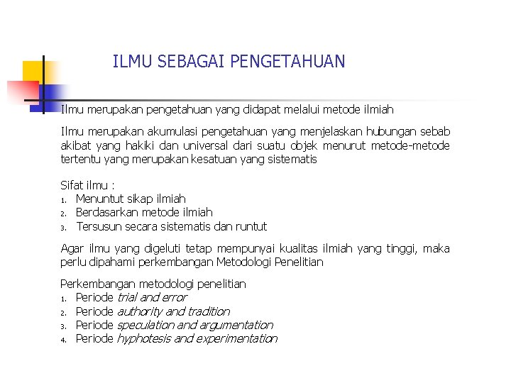 ILMU SEBAGAI PENGETAHUAN Ilmu merupakan pengetahuan yang didapat melalui metode ilmiah Ilmu merupakan akumulasi