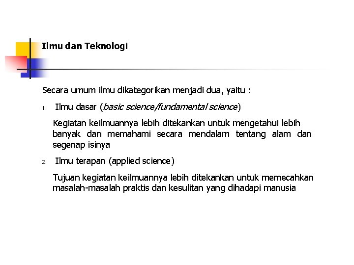 Ilmu dan Teknologi Secara umum ilmu dikategorikan menjadi dua, yaitu : 1. Ilmu dasar