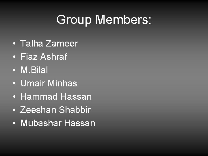 Group Members: • • Talha Zameer Fiaz Ashraf M. Bilal Umair Minhas Hammad Hassan Group Members: • • Talha Zameer Fiaz Ashraf M. Bilal Umair Minhas Hammad Hassan