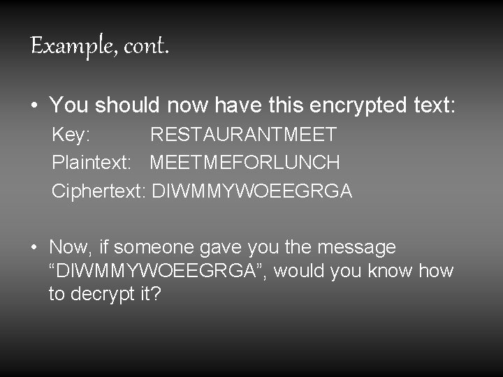 Example, cont. • You should now have this encrypted text: Key: RESTAURANTMEET Plaintext: MEETMEFORLUNCH Example, cont. • You should now have this encrypted text: Key: RESTAURANTMEET Plaintext: MEETMEFORLUNCH