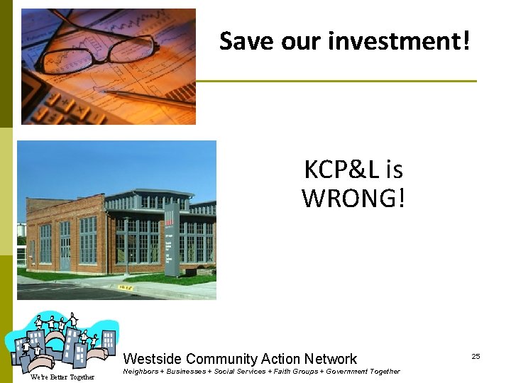 Save our investment! KCP&L is WRONG! Westside Community Action Network We’re Better Together Neighbors