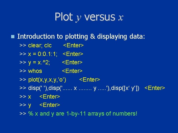Plot y versus x n Introduction to plotting & displaying data: >> clear; clc