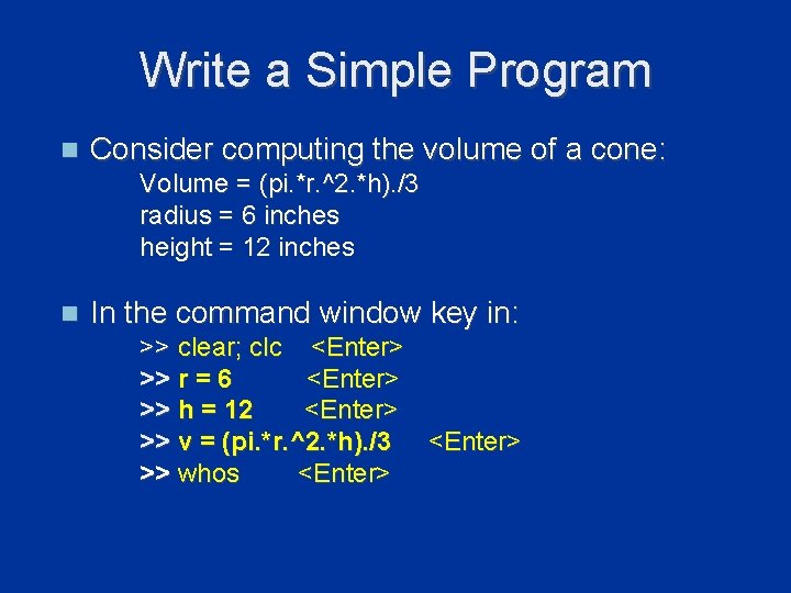 Write a Simple Program n Consider computing the volume of a cone: Volume =