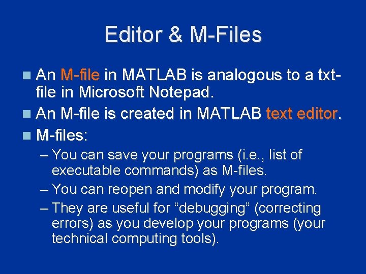 Editor & M-Files n An M-file in MATLAB is analogous to a txt- file