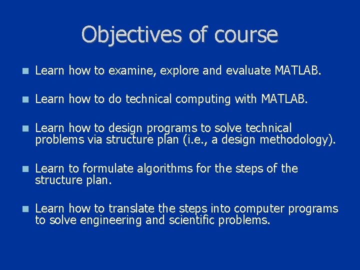 Objectives of course n Learn how to examine, explore and evaluate MATLAB. n Learn