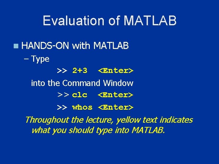 Evaluation of MATLAB n HANDS-ON with MATLAB – Type >> 2+3 <Enter> into the