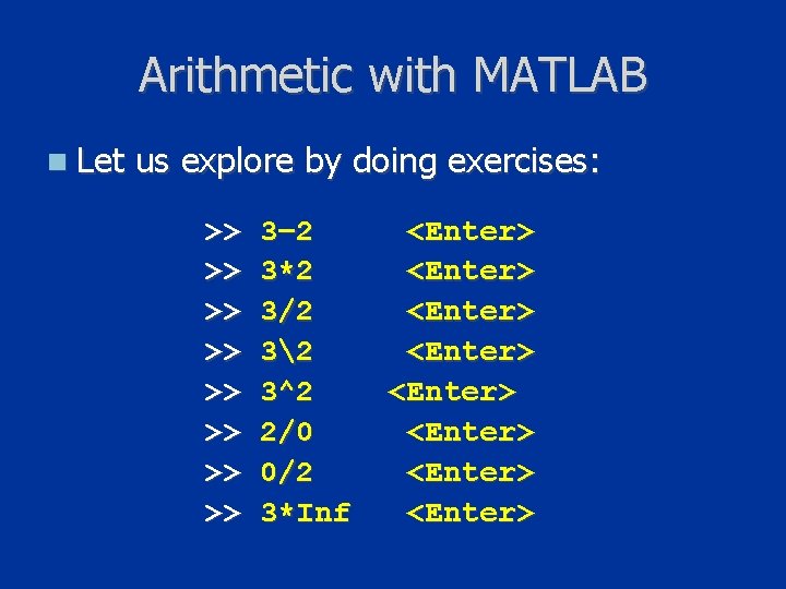 Arithmetic with MATLAB n Let us explore by doing exercises: >> >> 3– 2