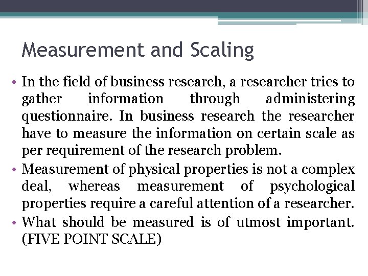 Measurement and Scaling • In the field of business research, a researcher tries to