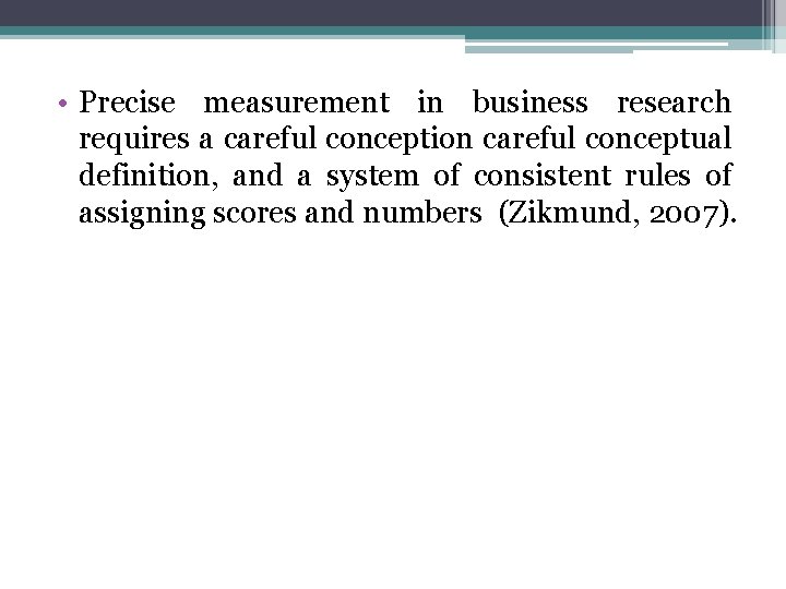  • Precise measurement in business research requires a careful conception careful conceptual definition,