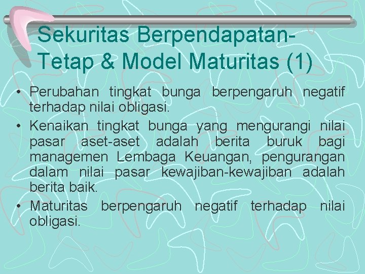 Sekuritas Berpendapatan. Tetap & Model Maturitas (1) • Perubahan tingkat bunga berpengaruh negatif terhadap