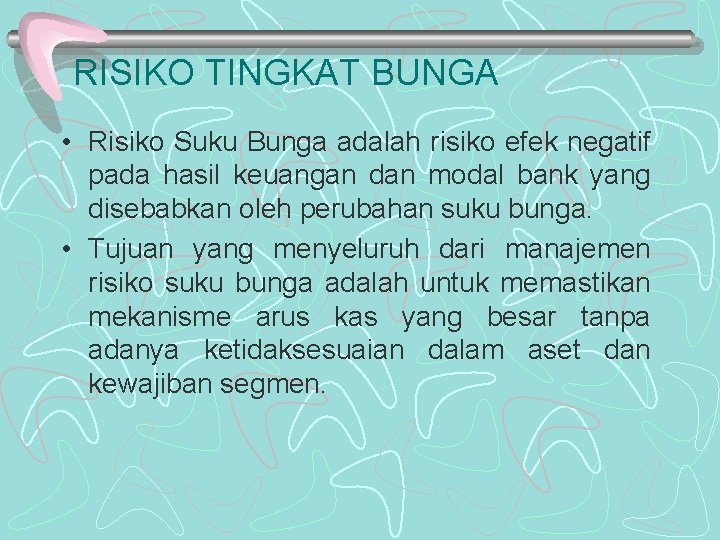 RISIKO TINGKAT BUNGA • Risiko Suku Bunga adalah risiko efek negatif pada hasil keuangan